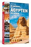 111 Gründe, Ägypten zu lieben: Eine Liebeserklärung an das schönste Land der Welt